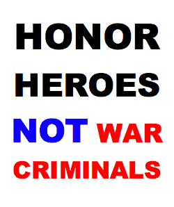 Honor heroes not war criminals